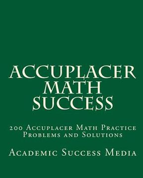 portada Accuplacer Math Success: 200 Accuplacer Math Practice Problems and Solutions