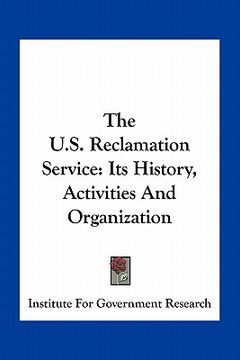 portada the u.s. reclamation service: its history, activities and organization (in English)