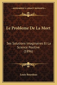 portada Le Probleme De La Mort: Ses Solutions Imaginaires Et La Science Positive (1896) (en Francés)