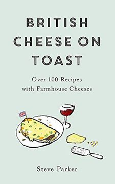 portada British Cheese on Toast: Over 100 Recipes With Farmhouse Cheeses 