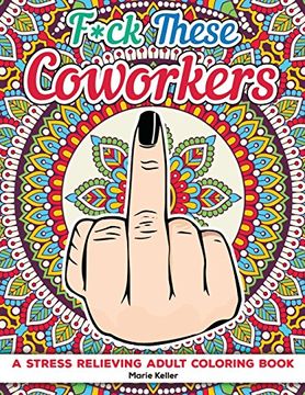 portada Fuck These Coworkers: A Stress Relieving Adult Coloring Book (en Inglés)