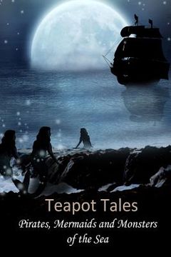 portada Teapot Tales: Pirates, Mermaids and Monsters of the Sea (UK) (in English)