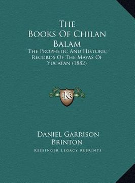 portada the books of chilan balam: the prophetic and historic records of the mayas of yucatan (1882) (en Inglés)