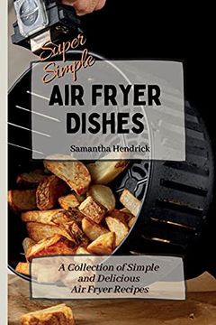 portada Super Simple air Fryer Dishes: A Collection of Simple and Delicious air Fryer Recipes (en Inglés)