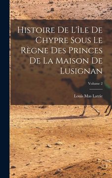 portada Histoire De L'île De Chypre Sous Le Règne Des Princes De La Maison De Lusignan; Volume 2 (en Francés)