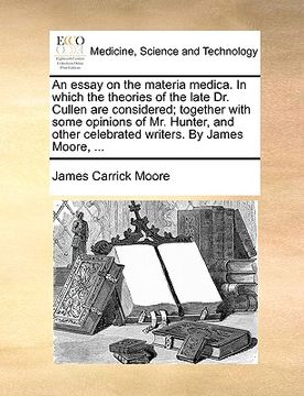 portada an  essay on the materia medica. in which the theories of the late dr. cullen are considered; together with some opinions of mr. hunter, and other cel