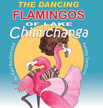 portada The Dancing Flamingos of Lake Chimichanga: Silly Birds (in English)