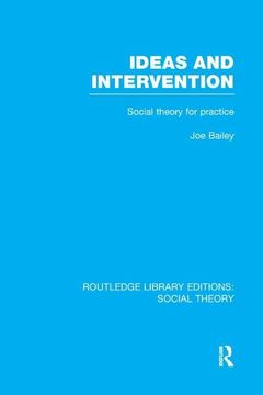 portada Ideas and Intervention (Rle Social Theory): Social Theory for Practice