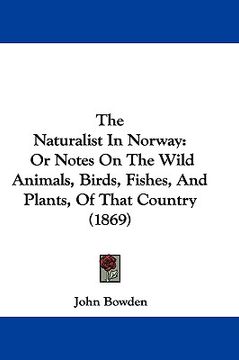 portada the naturalist in norway: or notes on the wild animals, birds, fishes, and plants, of that country (1869) (en Inglés)