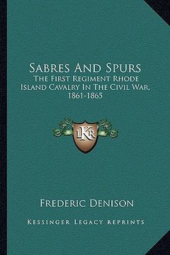portada sabres and spurs: the first regiment rhode island cavalry in the civil war, 1861-1865