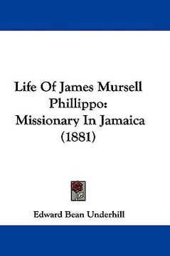 portada life of james mursell phillippo: missionary in jamaica (1881) (en Inglés)