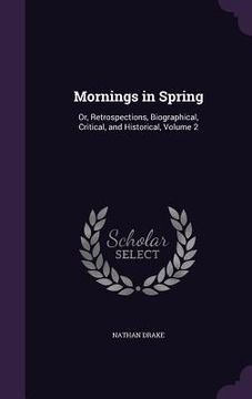 portada Mornings in Spring: Or, Retrospections, Biographical, Critical, and Historical, Volume 2