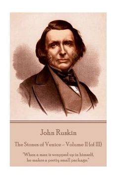 portada John Ruskin - The Stones of Venice - Volume II (of III): "When a man is wrapped up in himself, he makes a pretty small package."