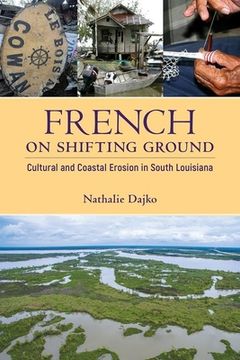 portada French on Shifting Ground: Cultural and Coastal Erosion in South Louisiana