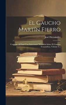 portada El Gaucho Martín Fierro: Contiene al Final una Interesante Memoria Sobre el Camino Trasandino, Volume 2.