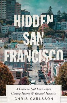 portada Hidden san Francisco: A Guide to Lost Landscapes, Unsung Heroes and Radical Histories (in English)