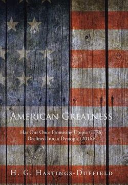 portada American Greatness: Has Our Once Promising Utopia (1776) Declined into a Dystopia (2017)? (en Inglés)