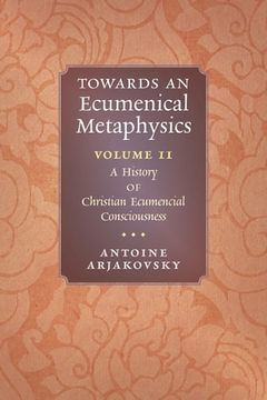 portada Towards an Ecumenical Metaphysics, Volume 2: A History of Christian Ecumenical Consciousness (en Inglés)