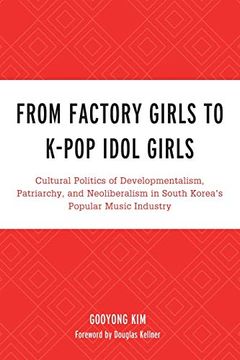 portada From Factory Girls to K-Pop Idol Girls: Cultural Politics of Developmentalism, Patriarchy, and Neoliberalism in South Korea'S Popular Music Industry. Lexington Studies in Rock and Popular Music) (en Inglés)