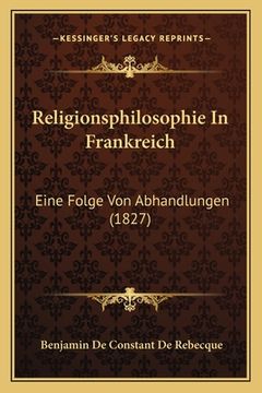 portada Religionsphilosophie In Frankreich: Eine Folge Von Abhandlungen (1827) (in German)