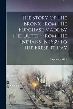 portada The Story Of The Bronx From The Purchase Made By The Dutch From The Indians In 1639 To The Present Day (en Inglés)