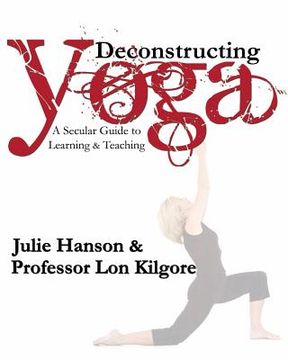 portada Deconstructing Yoga: A Secular Guide to Learning & Teaching (en Inglés)