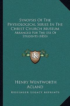 portada synopsis of the physiological series in the christ church museum: arranged for the use of students (1853) (in English)