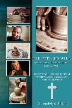 portada the potter's will - a yielded vessel designed for his glory: devotional prayer journal with psalms, hymns, and spiritual songs (en Inglés)