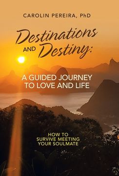 portada Destinations and Destiny: a Guided Journey to Love and Life: How to Survive Meeting Your Soulmate (en Inglés)