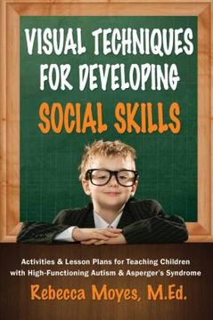 portada visual techniques for developing social skills: activities and lesson plans for teaching children with high-functioning autism and asperger ` s syndrome