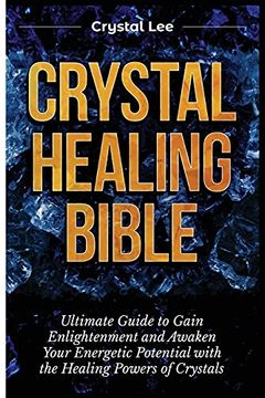 portada Crystal Healing Bible: Ultimate Guide to Gain Enlightenment and Awaken Your Energetic Potential With the Healing Powers of Crystals (in English)