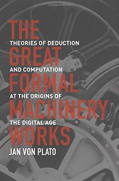 portada The Great Formal Machinery Works: Theories of Deduction and Computation at the Origins of the Digital age (in English)