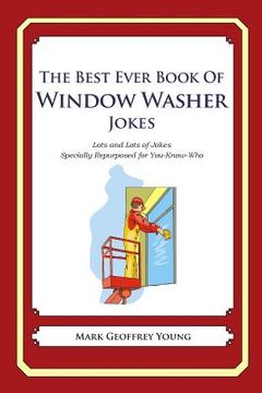 portada The Best Ever Book of Window Washer Jokes: Lots and Lots of Jokes Specially Repurposed for You-Know-Who (en Inglés)