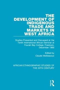 portada African Ethnographic Studies of the 20Th Century: The Development of Indigenous Trade and Markets in West Africa: Studies Presented and Discussed at. College, Freetown, December 1969 (Volume 47) (en Inglés)