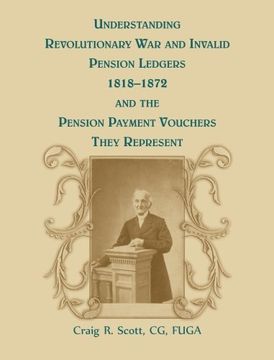 portada Understanding Revolutionary War and Invalid Pension Ledgers 1818-1872, and the Pension Payment Vouchers They Represent