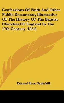 portada confessions of faith and other public documents, illustrative of the history of the baptist churches of england in the 17th century (1854) (en Inglés)
