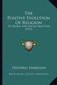 portada the positive evolution of religion: its moral and social reaction (1913) (in English)