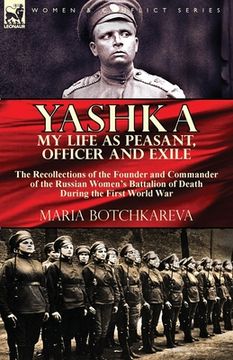 portada Yashka My Life as Peasant, Officer and Exile: the Recollections of the Founder and Commander of the Russian Women's Battalion of Death During the Firs (en Inglés)