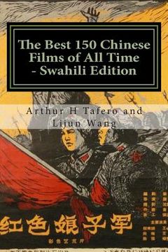portada The Best 150 Chinese Films of All Time - Swahili Edition: Bonus! Buy This Book and Get a Free Movie Collectibles Catalogue! (in Swahili)