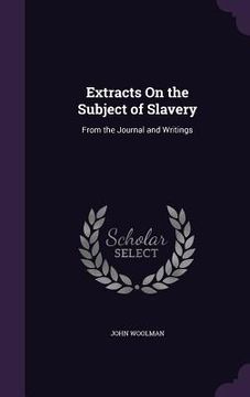 portada Extracts On the Subject of Slavery: From the Journal and Writings (en Inglés)