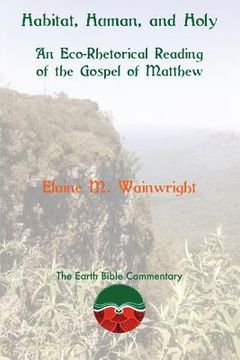portada Habitat, Human, and Holy: An Eco-Rhetorical Reading of the Gospel of Matthew (en Inglés)