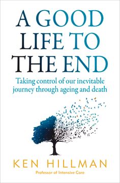 portada A Good Life to the End: Taking Control of Our Inevitable Journey Through Ageing and Death (in English)