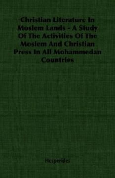 portada christian literature in moslem lands - a study of the activities of the moslem and christian press in all mohammedan countries
