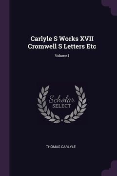 portada Carlyle S Works XVII Cromwell S Letters Etc; Volume I (en Inglés)