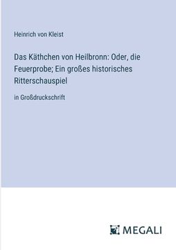portada Das Käthchen von Heilbronn: Oder, die Feuerprobe; Ein großes historisches Ritterschauspiel: in Großdruckschrift (en Alemán)