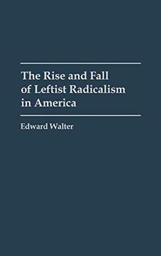 portada The Rise and Fall of Leftist Radicalism in America (en Inglés)