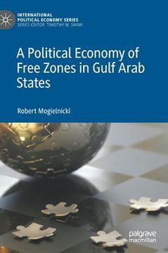 portada A Political Economy of Free Zones in Gulf Arab States (International Political Economy) (en Inglés)