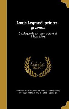 portada Louis Legrand, peintre-graveur: Catalogue de son oeuvre gravé et lithographié (en Francés)