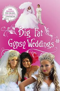 portada big fat gypsy weddings: the dresses, the drama, the secrets unveiled (en Inglés)