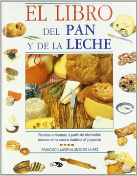 portada El Libro del pan y de la Leche: Recetas Artesanas, a Partir de Elementos Básicos de la Cocina Tradicional y Popular (Gastronomía de Siempre) (in Spanish)